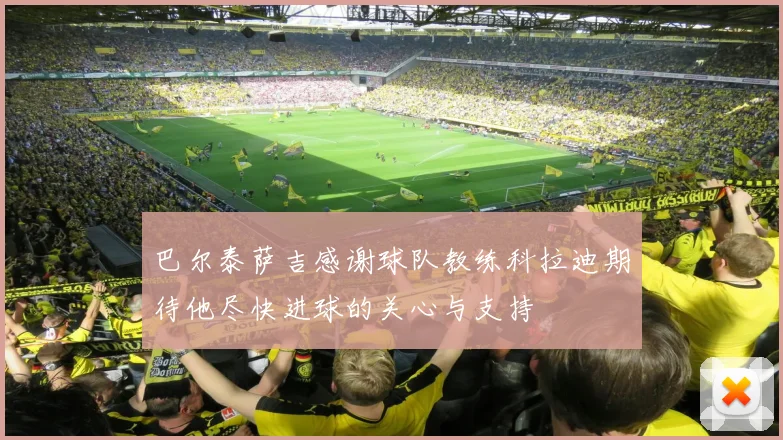 巴尔泰萨吉感谢球队教练科拉迪期待他尽快进球的关心与支持