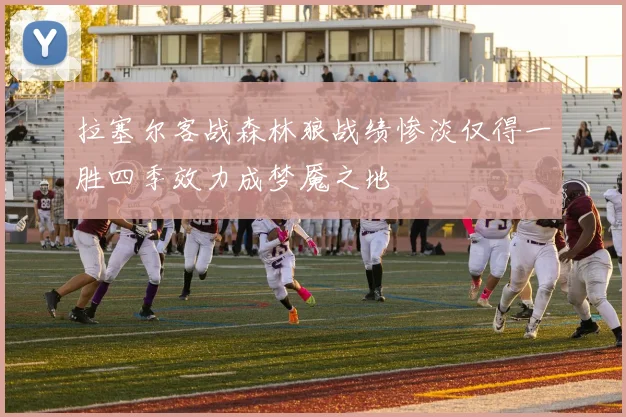 拉塞尔客战森林狼战绩惨淡仅得一胜四季效力成梦魇之地