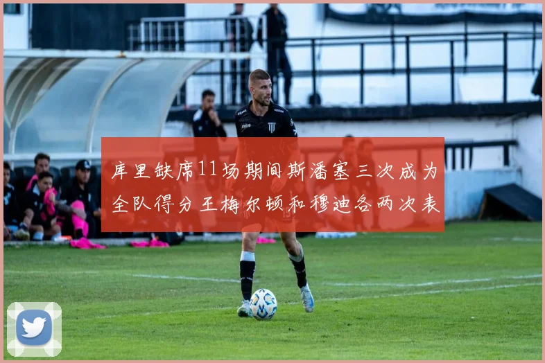 库里缺席11场期间斯潘塞三次成为全队得分王梅尔顿和穆迪各两次表现出色