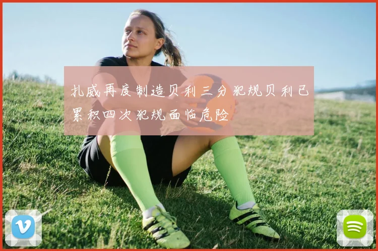 扎威再度制造贝利三分犯规贝利已累积四次犯规面临危险